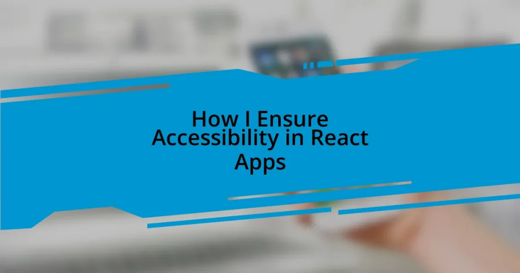 How I Ensure Accessibility in React Apps