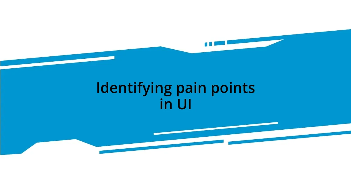 Identifying pain points in UI