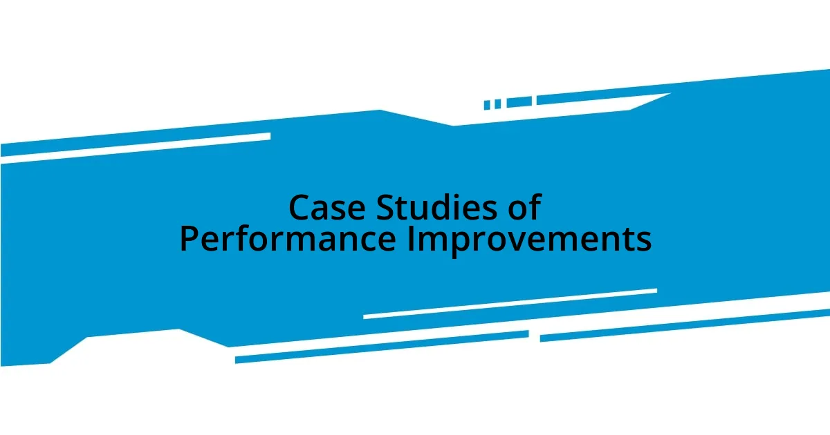 Case Studies of Performance Improvements